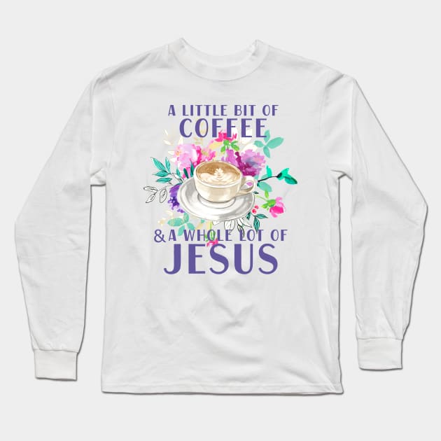 A little bit of coffee and a whole lot of Jesus Long Sleeve T-Shirt by SouthPrints